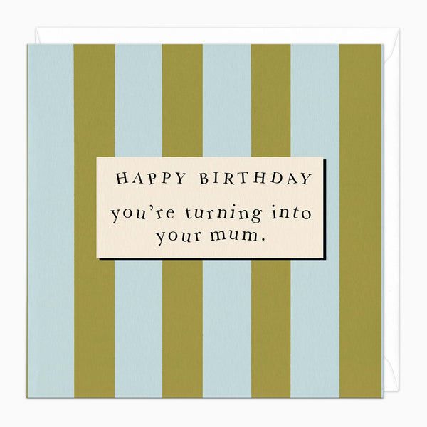 Greeting Card-J118 - Turning Into Your Mum Birthday Card-Wildfish